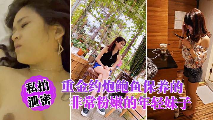重金约炮粉嫩鲍鱼嫩妹，私拍泄密完美露脸爆操