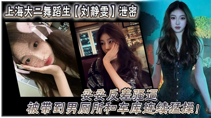 上海大二舞蹈生刘静雯 反差骚逼泄密 被男厕车库连续猛操狂干