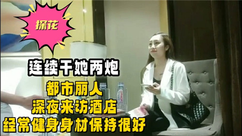 深夜酒店操翻健身丽人，连续两炮内射骚穴